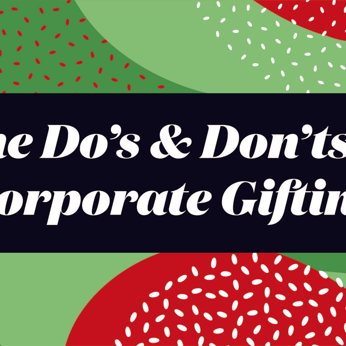 The Do's & Don'ts of Corporate Gifting