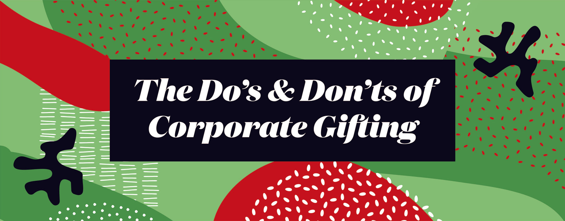 The Do's & Don'ts of Corporate Gifting in 2021